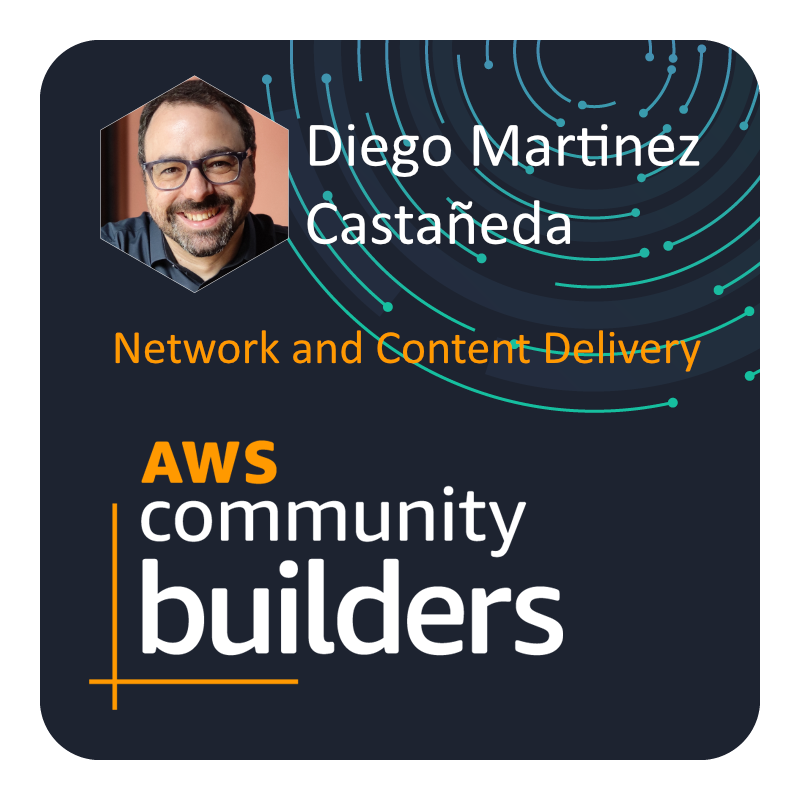 Diego Martínez Castañeda, AWS Community Builder - Networking and Content Delivery